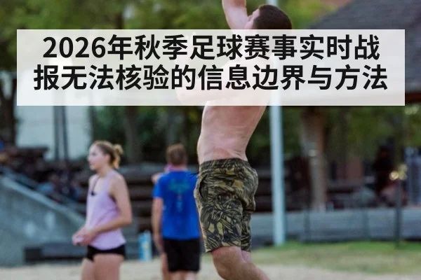 2026年秋季足球赛事实时战报无法核验的信息边界与方法