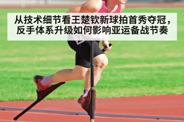 从技术细节看王楚钦新球拍首秀夺冠，反手体系升级如何影响亚运备战节奏